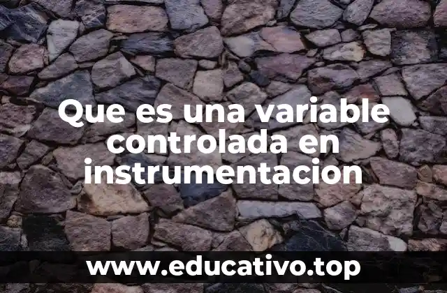 Que es una variable controlada en instrumentacion