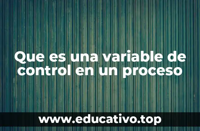 Que es una variable de control en un proceso