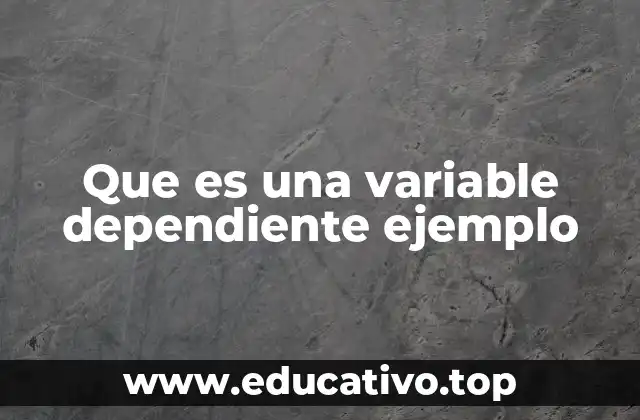Que es una variable dependiente ejemplo