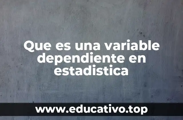 Que es una variable dependiente en estadistica