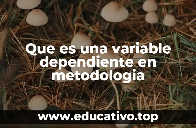 Que es una variable dependiente en metodologia