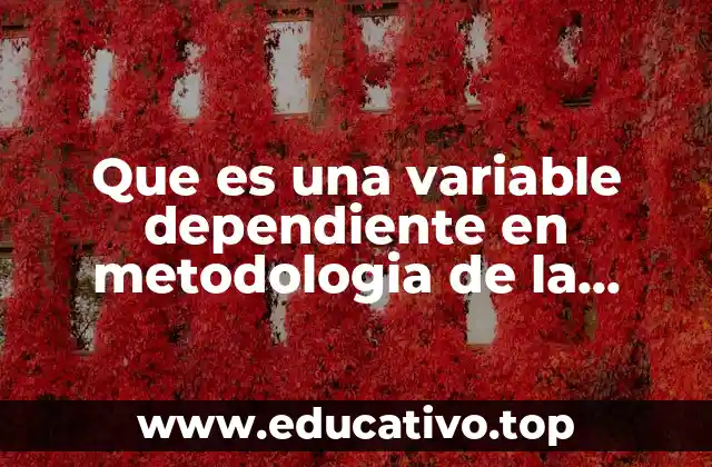 Que es una variable dependiente en metodologia de la investigacion
