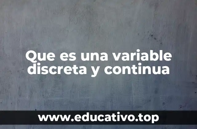 Que es una variable discreta y continua