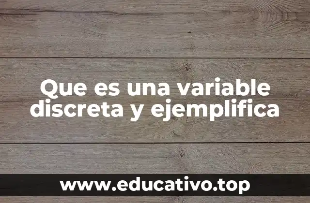 Que es una variable discreta y ejemplifica