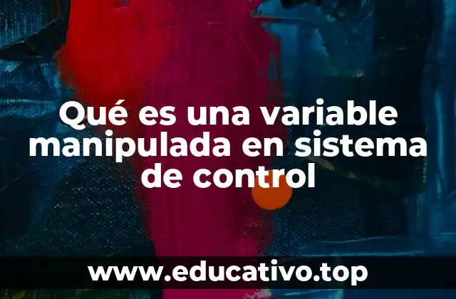 Qué es una variable manipulada en sistema de control