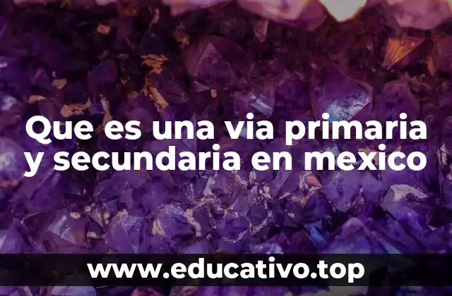 Que es una via primaria y secundaria en mexico