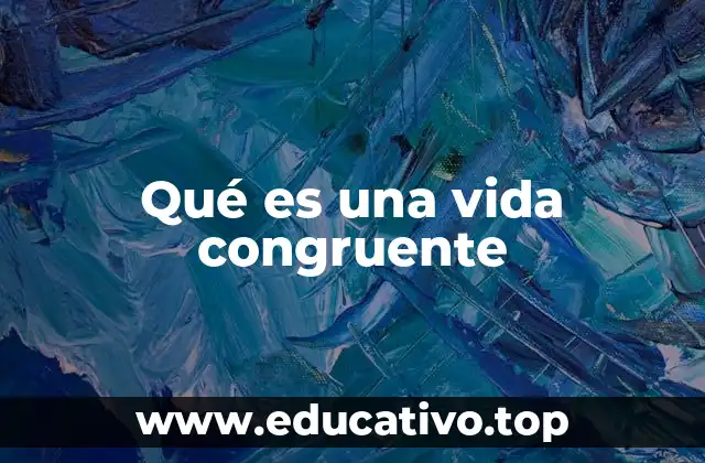 Qué es una vida congruente