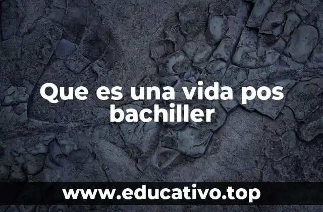 Que es una vida pos bachiller