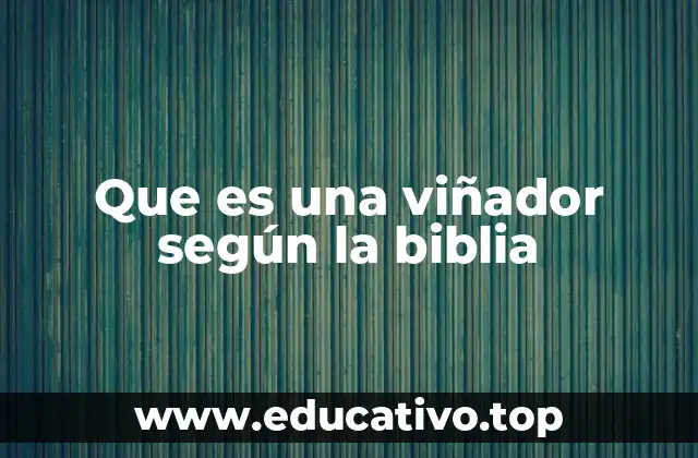Que es una viñador según la biblia