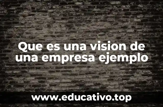 Que es una vision de una empresa ejemplo