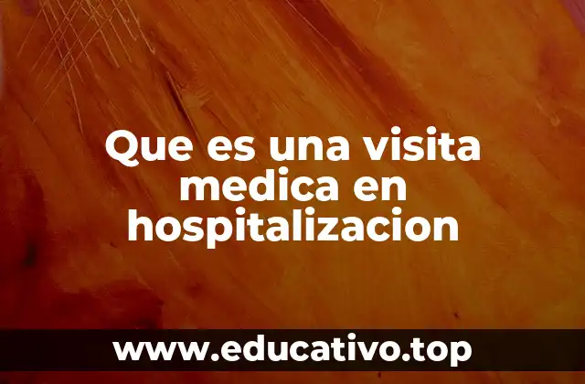 Que es una visita medica en hospitalizacion