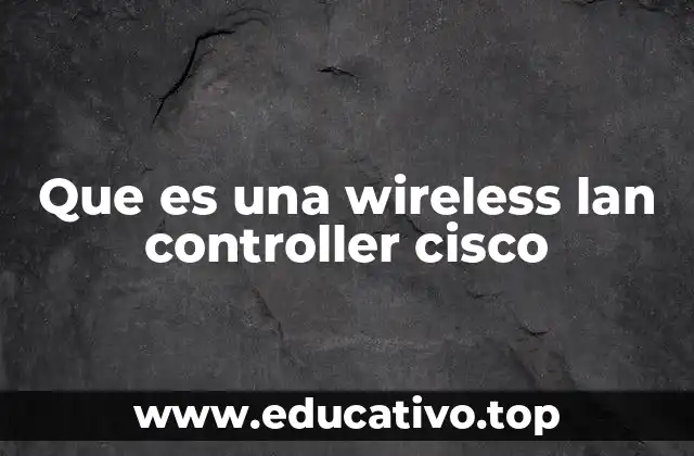 Que es una wireless lan controller cisco