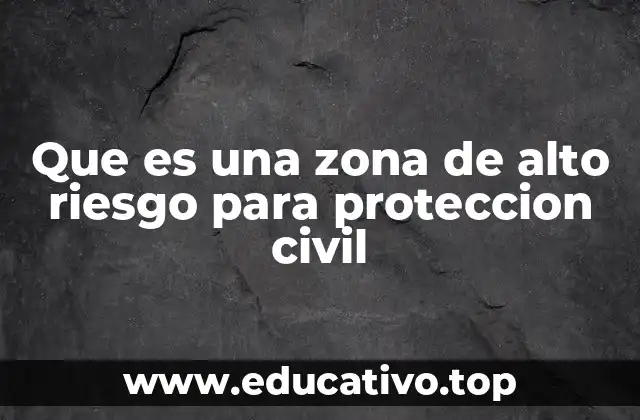 Que es una zona de alto riesgo para proteccion civil
