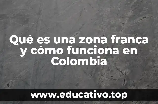 Qué es una zona franca y cómo funciona en Colombia