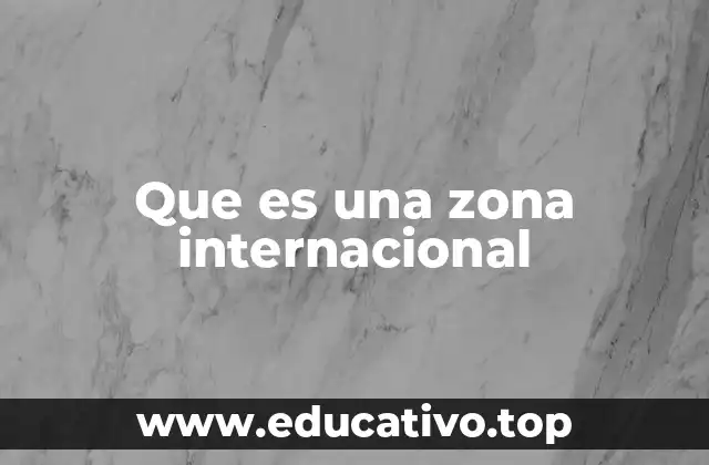 Que es una zona internacional