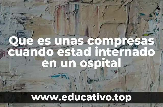 Que es unas compresas cuando estad internado en un ospital
