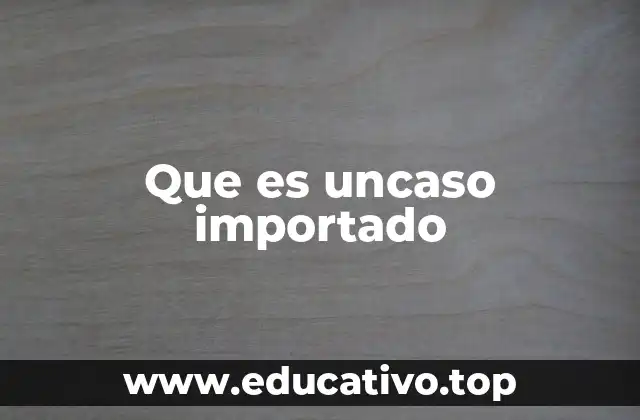 Que es uncaso importado