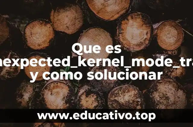 Que es unexpected_kernel_mode_trap y como solucionar