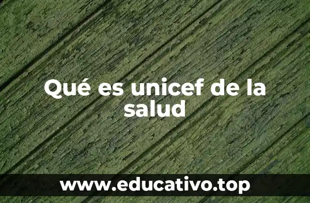Qué es unicef de la salud
