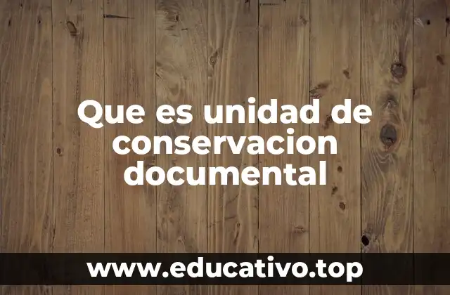 Que es unidad de conservacion documental
