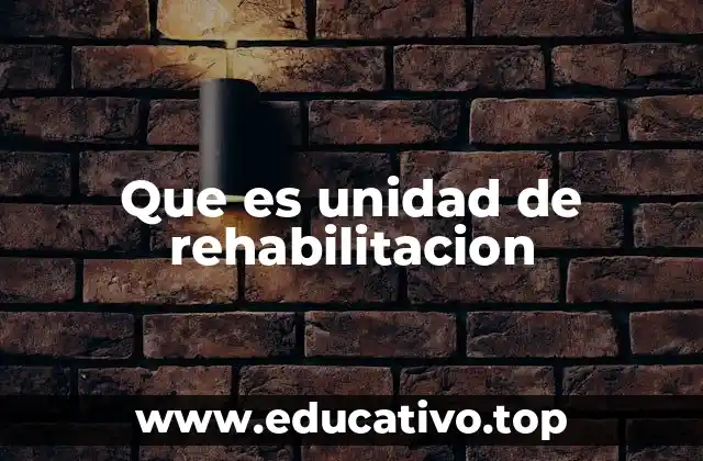 Que es unidad de rehabilitacion