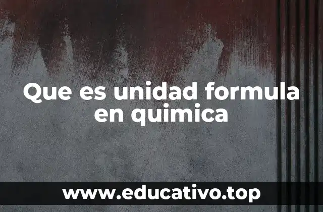 Que es unidad formula en quimica