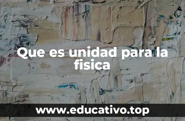 Que es unidad para la fisica