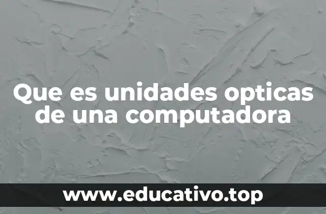 Que es unidades opticas de una computadora