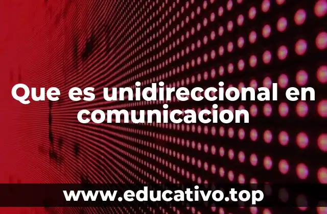Que es unidireccional en comunicacion