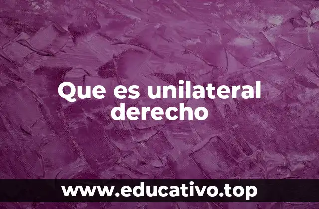 Que es unilateral derecho