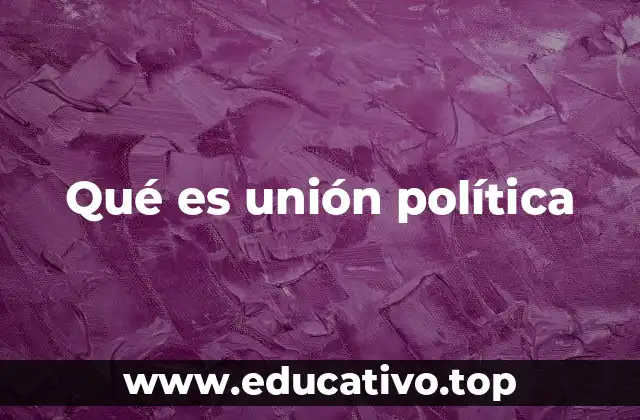 Qué es unión política