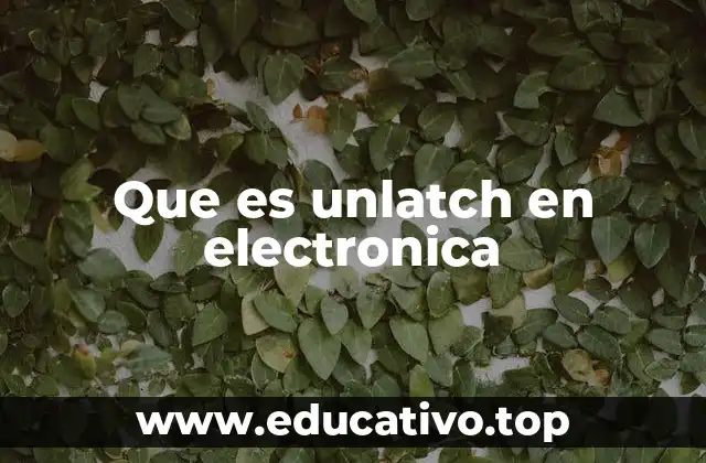 Que es unlatch en electronica