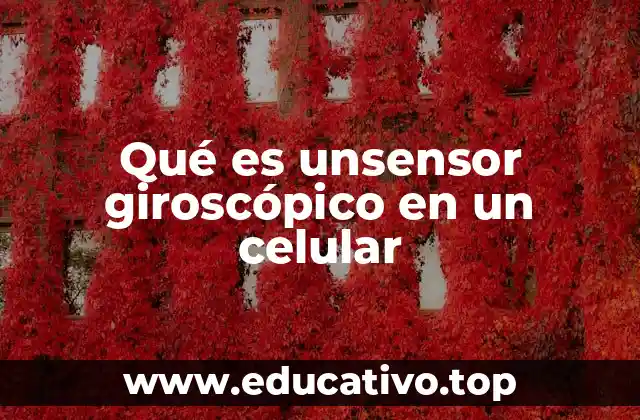 Qué es unsensor giroscópico en un celular