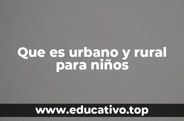 Que es urbano y rural para niños