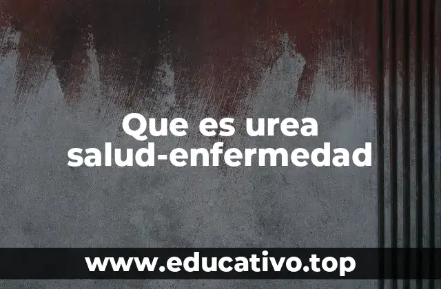 Que es urea salud-enfermedad