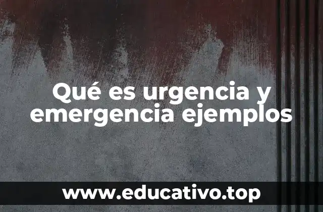 Qué es urgencia y emergencia ejemplos