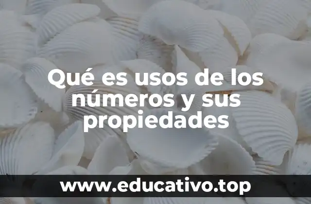 Qué es usos de los números y sus propiedades