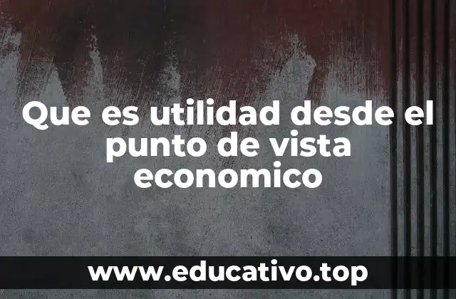 La importancia de la utilidad en la toma de decisiones económicas