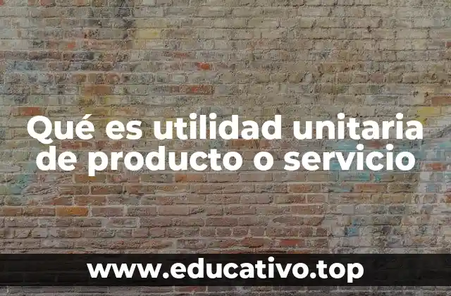 Qué es utilidad unitaria de producto o servicio