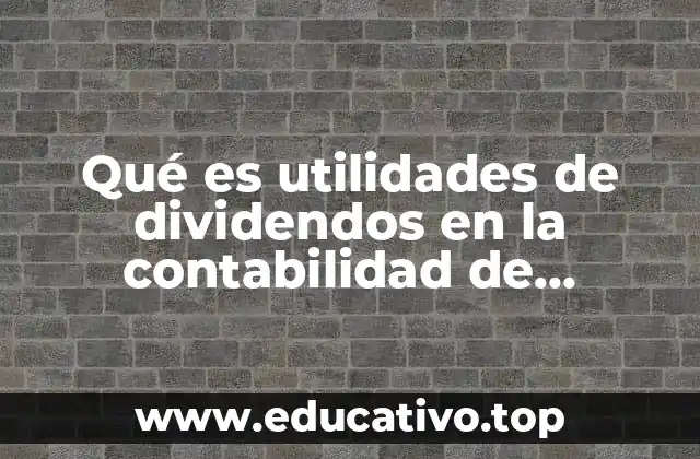 Qué es utilidades de dividendos en la contabilidad de sociedades