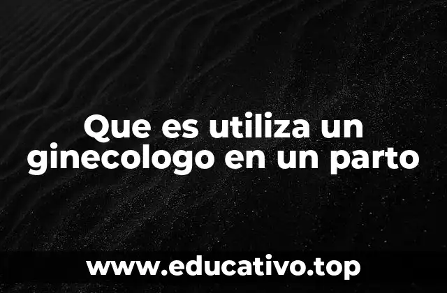 Que es utiliza un ginecologo en un parto