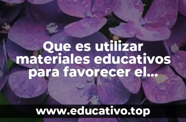 Que es utilizar materiales educativos para favorecer el aprendizaje