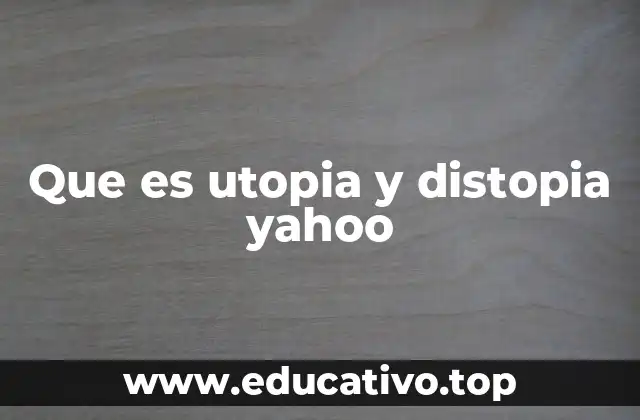Que es utopia y distopia yahoo