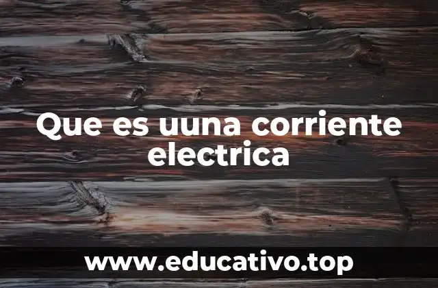 Que es uuna corriente electrica
