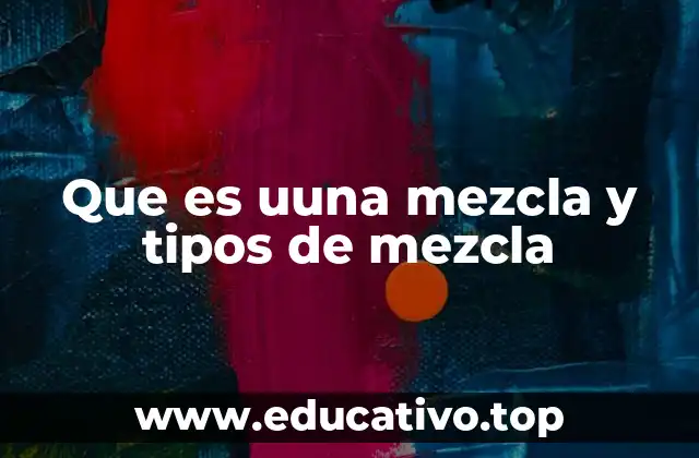 Que es uuna mezcla y tipos de mezcla