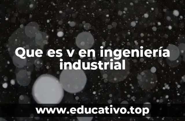 Que es v en ingeniería industrial
