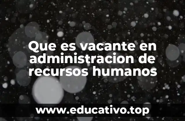 Que es vacante en administracion de recursos humanos
