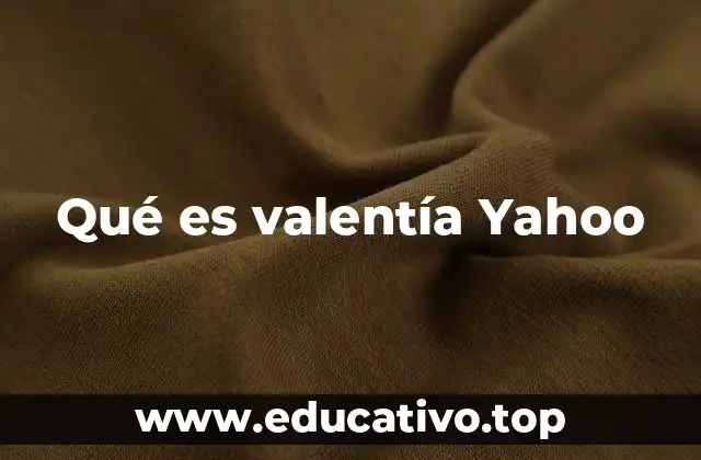 Qué es valentía Yahoo