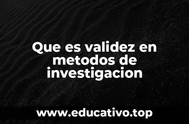 Que es validez en metodos de investigacion