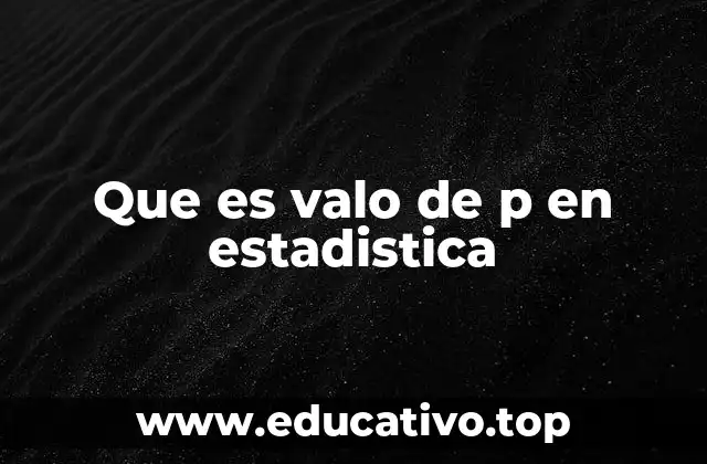 Que es valo de p en estadistica